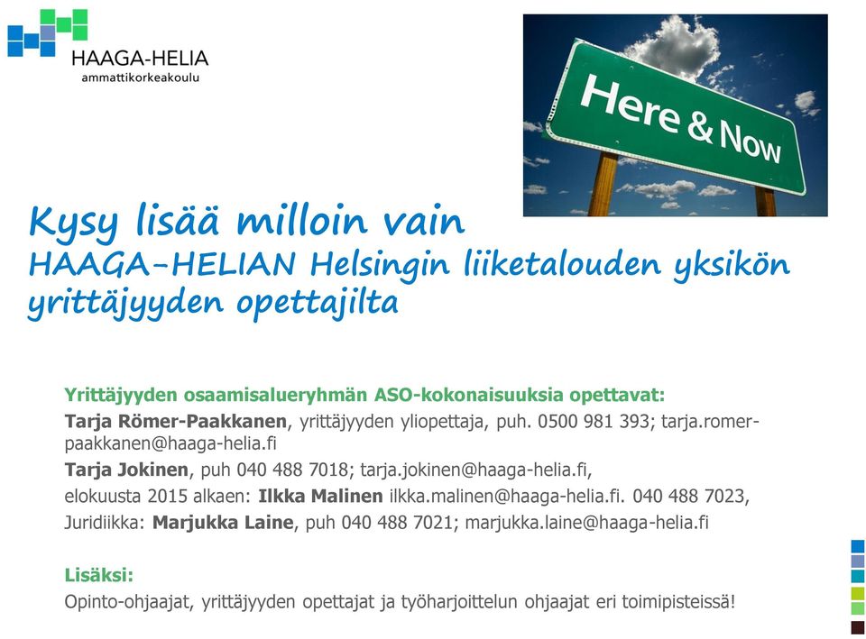 fi Tarja Jokinen, puh 040 488 7018; tarja.jokinen@haaga-helia.fi, elokuusta 2015 alkaen: Ilkka Malinen ilkka.malinen@haaga-helia.fi. 040 488 7023, Juridiikka: Marjukka Laine, puh 040 488 7021; marjukka.