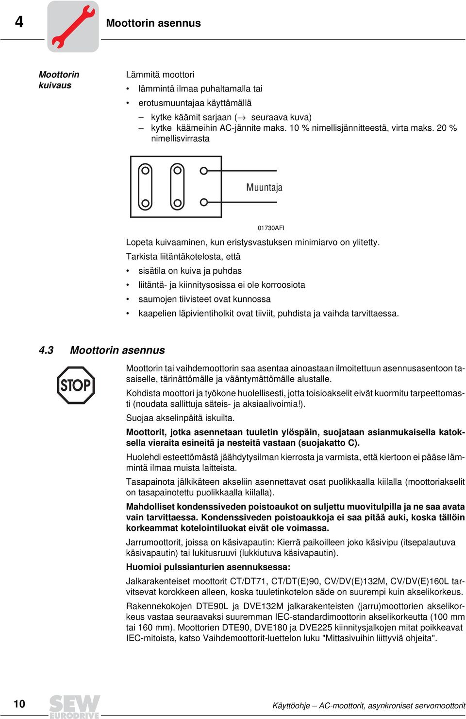 Tarkista liitäntäkotelosta, että sisätila on kuiva ja puhdas liitäntä ja kiinnitysosissa ei ole korroosiota saumojen tiivisteet ovat kunnossa kaapelien läpivientiholkit ovat tiiviit, puhdista ja