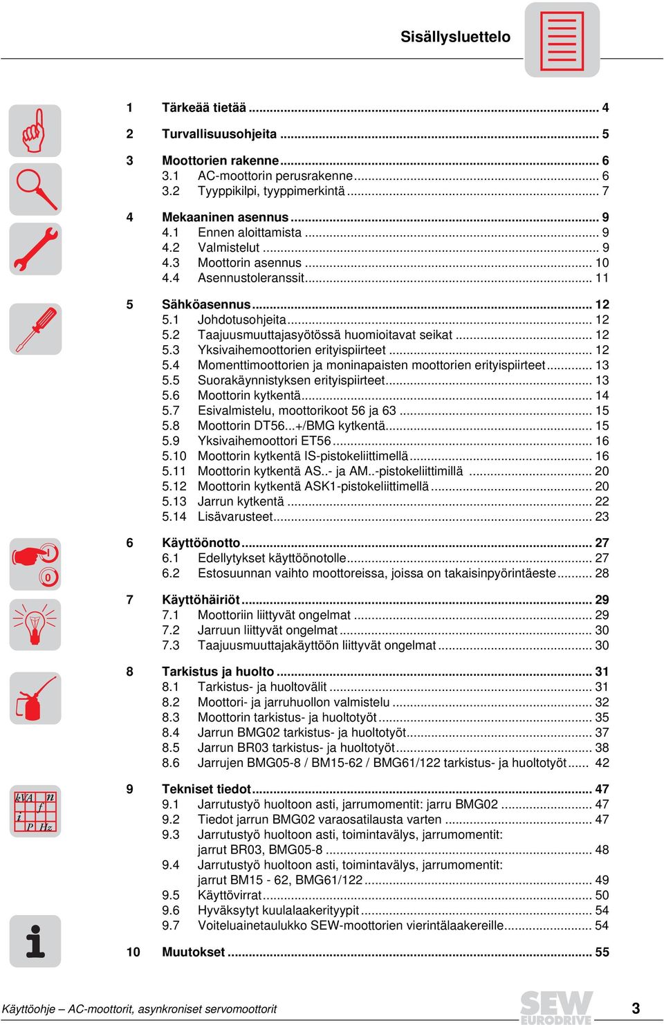 .. 12 5. Momenttimoottorien ja moninapaisten moottorien erityispiirteet... 13 5.5 Suorakäynnistyksen erityispiirteet... 13 5.6 Moottorin kytkentä... 1 5.7 Esivalmistelu, moottorikoot 56 ja 63... 15 5.