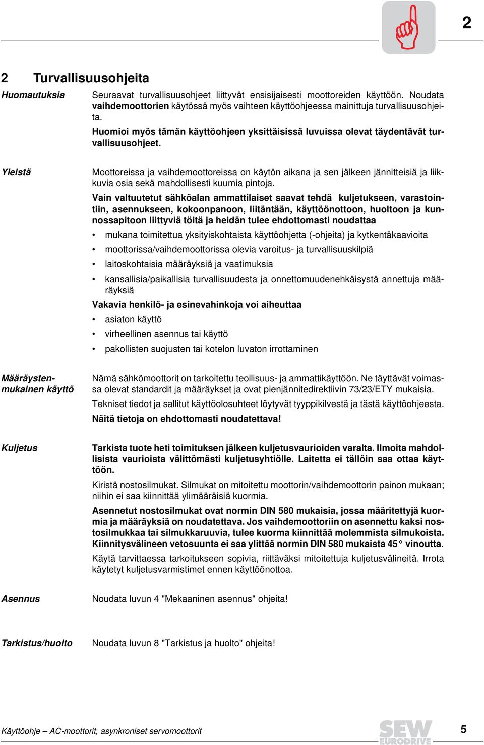 Yleistä Moottoreissa ja vaihdemoottoreissa on käytön aikana ja sen jälkeen jännitteisiä ja liikkuvia osia sekä mahdollisesti kuumia pintoja.