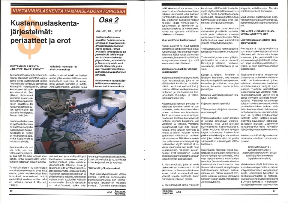 Sen jälkeen järjestelmä kohdistaa kustannukset kustannuspaikoille kuten osastoille tai kustannuskohteille kuten toiminnoille tai tuotteille (Horngren & Foster, 1991:26).