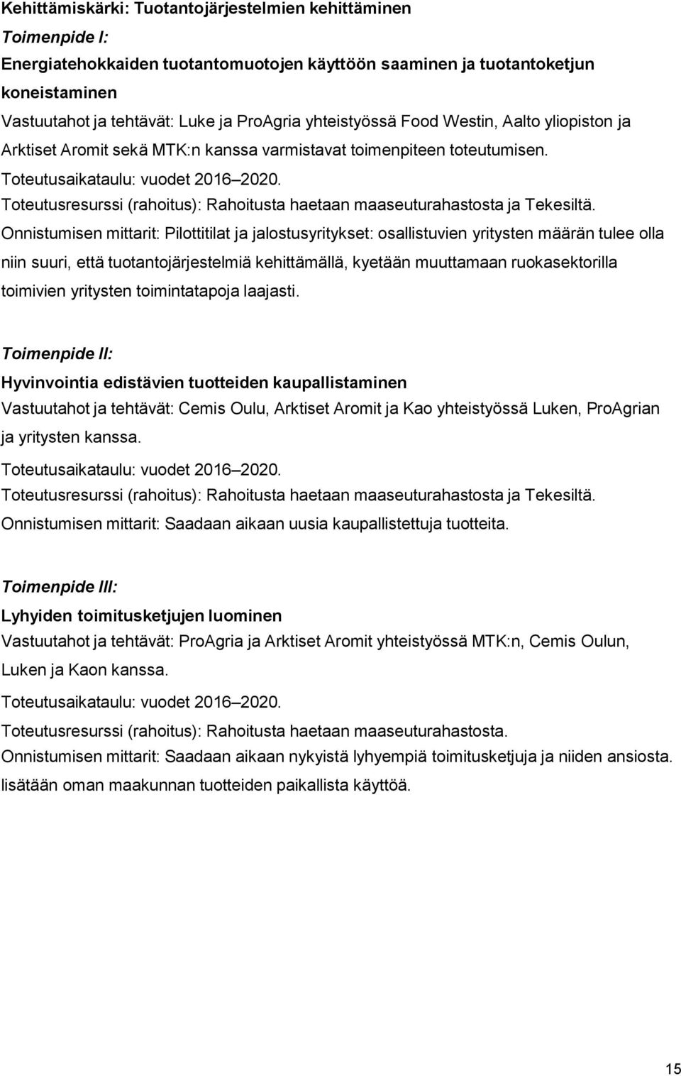 Toteutusresurssi (rahoitus): Rahoitusta haetaan maaseuturahastosta ja Tekesiltä.