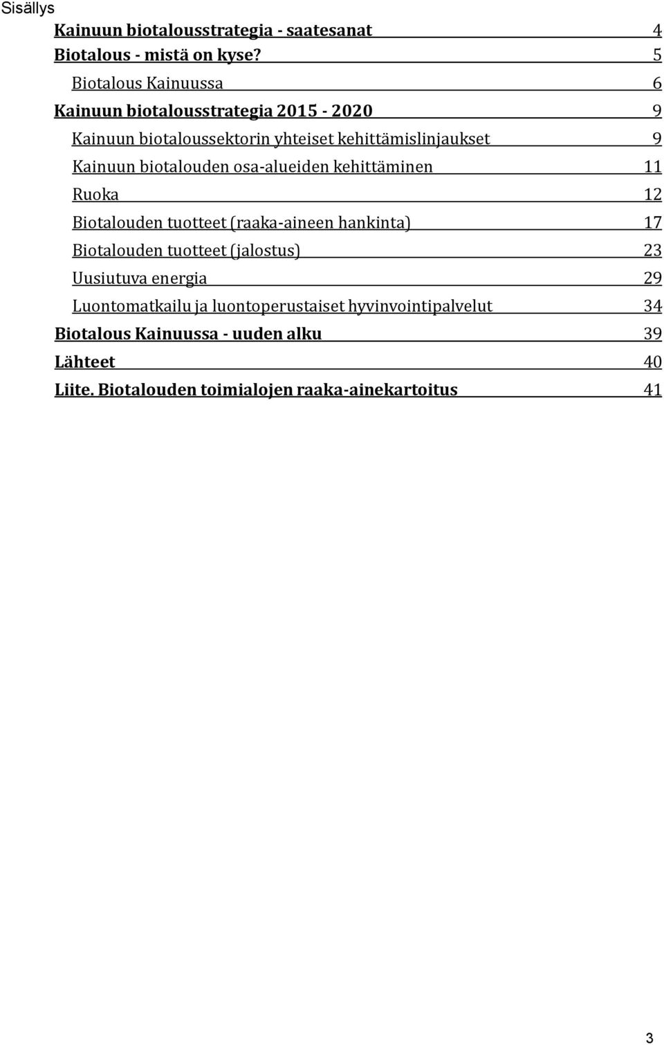 biotalouden osa-alueiden kehittäminen 11 Ruoka 12 Biotalouden tuotteet (raaka-aineen hankinta) 17 Biotalouden tuotteet (jalostus)