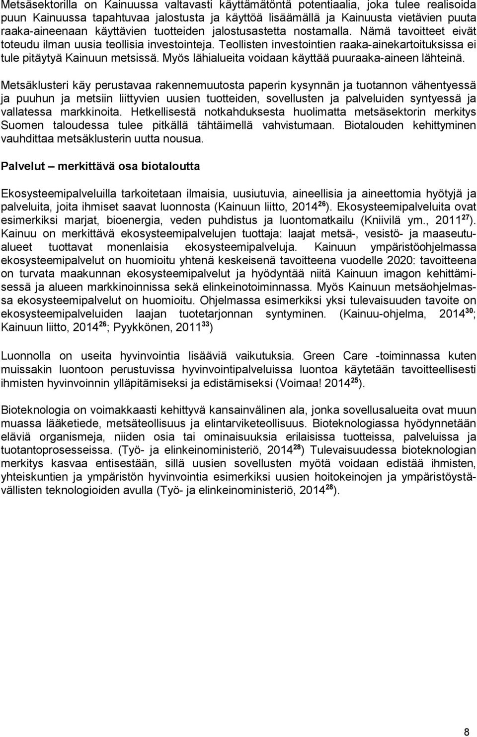 Teollisten investointien raaka-ainekartoituksissa ei tule pitäytyä Kainuun metsissä. Myös lähialueita voidaan käyttää puuraaka-aineen lähteinä.