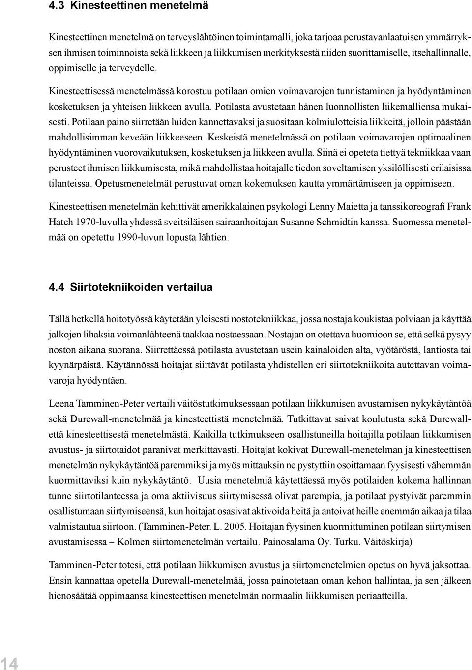 Kinesteettisessä menetelmässä korostuu potilaan omien voimavarojen tunnistaminen ja hyödyntäminen kosketuksen ja yhteisen liikkeen avulla.