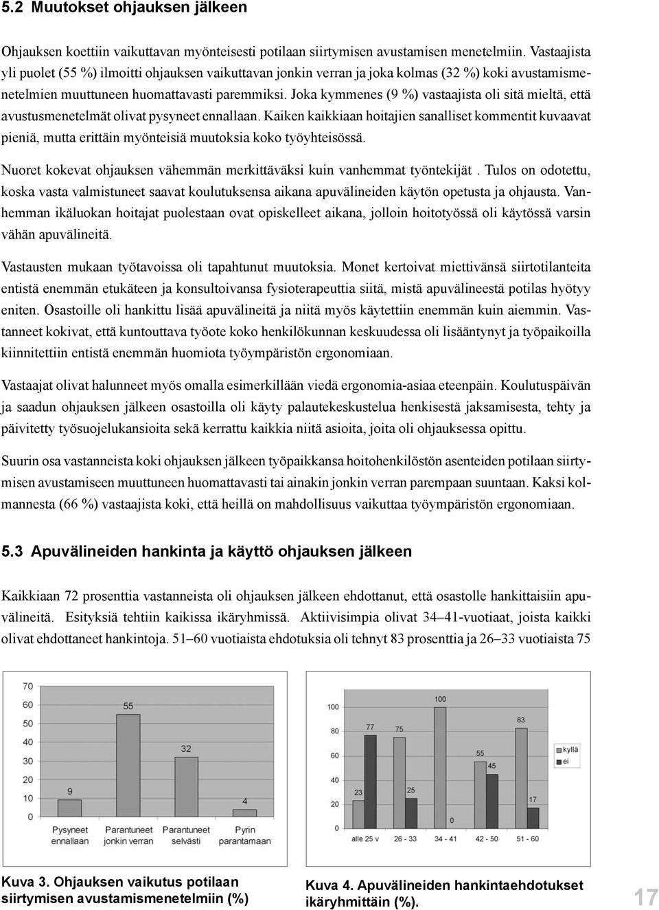 Joka kymmenes (9 %) vastaajista oli sitä mieltä, että avustusmenetelmät olivat pysyneet ennallaan.