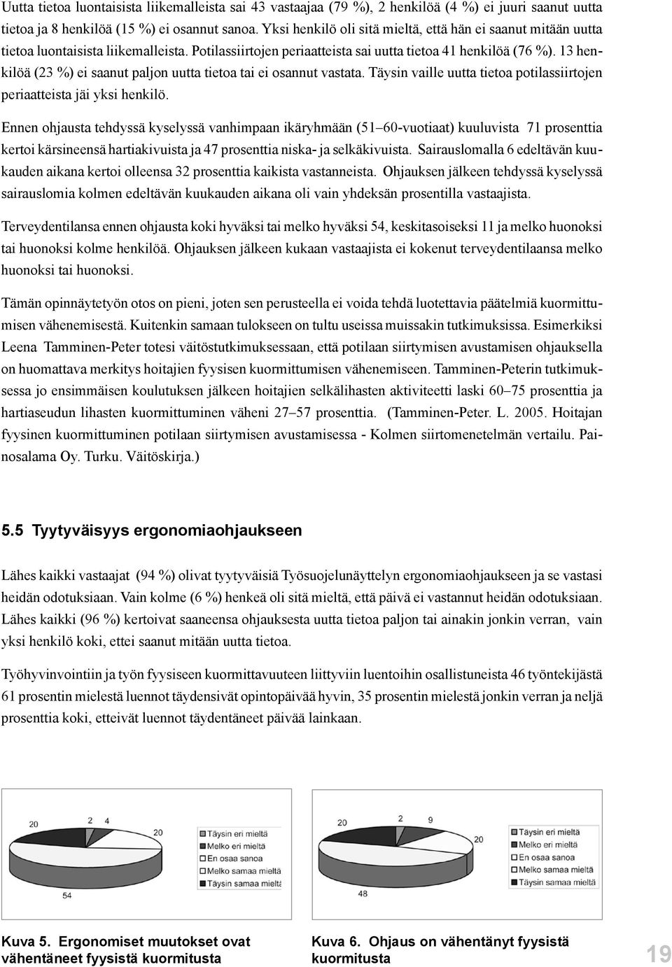 13 henkilöä (23 %) ei saanut paljon uutta tietoa tai ei osannut vastata. Täysin vaille uutta tietoa potilassiirtojen periaatteista jäi yksi henkilö.