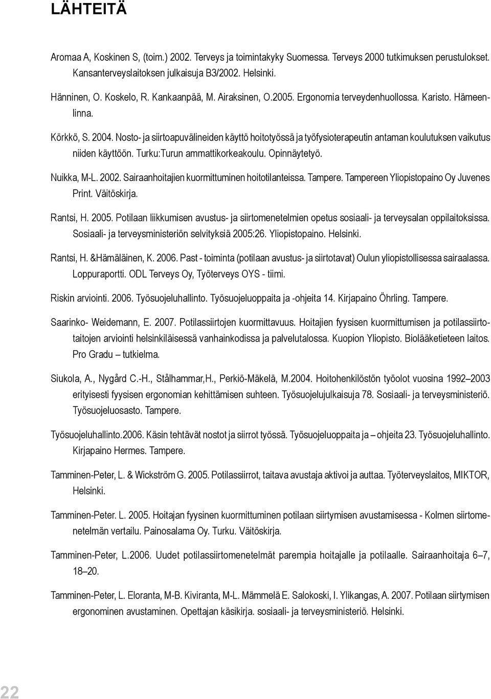 Nosto- ja siirtoapuvälineiden käyttö hoitotyössä ja työfysioterapeutin antaman koulutuksen vaikutus niiden käyttöön. Turku:Turun ammattikorkeakoulu. Opinnäytetyö. Nuikka, M-L. 2002.
