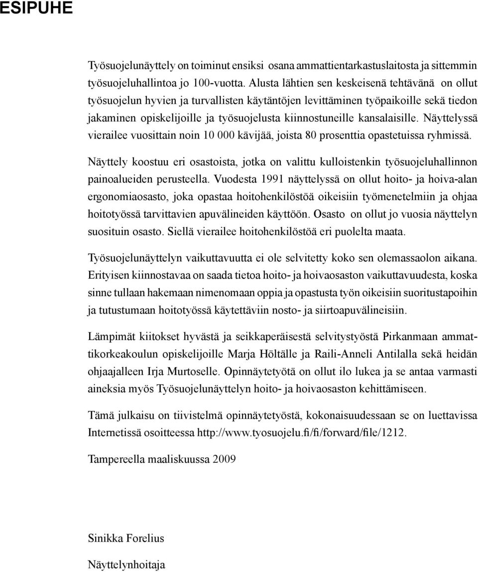 kansalaisille. Näyttelyssä vierailee vuosittain noin 10 000 kävijää, joista 80 prosenttia opastetuissa ryhmissä.