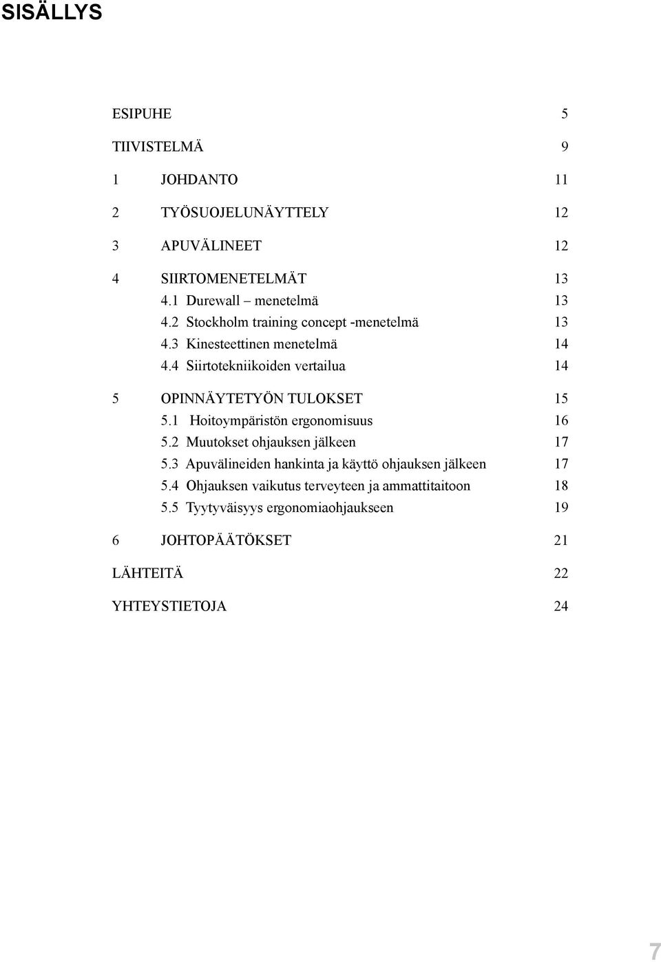 4 Siirtotekniikoiden vertailua 14 5 OPINNÄYTETYÖN TULOKSET 15 5.1 Hoitoympäristön ergonomisuus 16 5.2 Muutokset ohjauksen jälkeen 17 5.