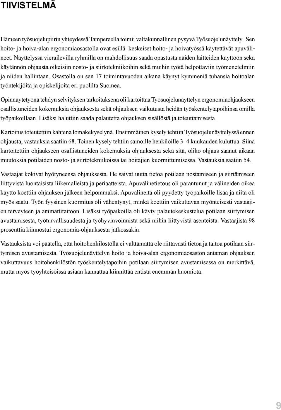 Näyttelyssä vierailevilla ryhmillä on mahdollisuus saada opastusta näiden laitteiden käyttöön sekä käytännön ohjausta oikeisiin nosto- ja siirtotekniikoihin sekä muihin työtä helpottaviin