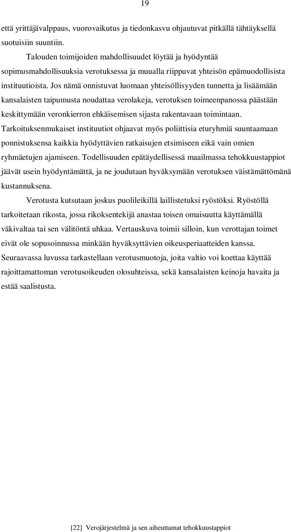 Jos nämä onnistuvat luomaan yhteisöllisyyden tunnetta ja lisäämään kansalaisten taipumusta noudattaa verolakeja, verotuksen toimeenpanossa päästään keskittymään veronkierron ehkäisemisen sijasta