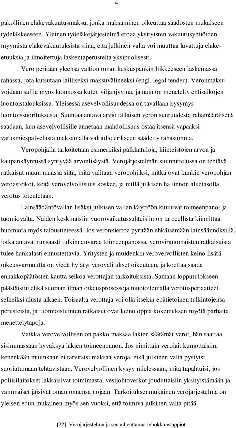 yksipuolisesti. Vero peritään yleensä valtion oman keskuspankin liikkeeseen laskemassa rahassa, jota kutsutaan lailliseksi maksuvälineeksi (engl. legal tender).