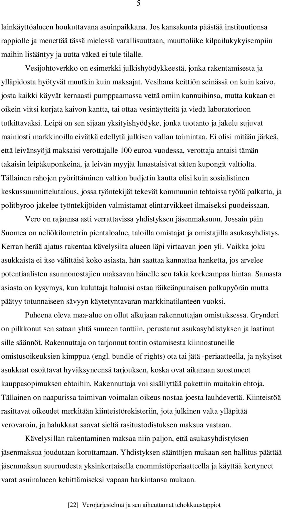 Vesijohtoverkko on esimerkki julkishyödykkeestä, jonka rakentamisesta ja ylläpidosta hyötyvät muutkin kuin maksajat.