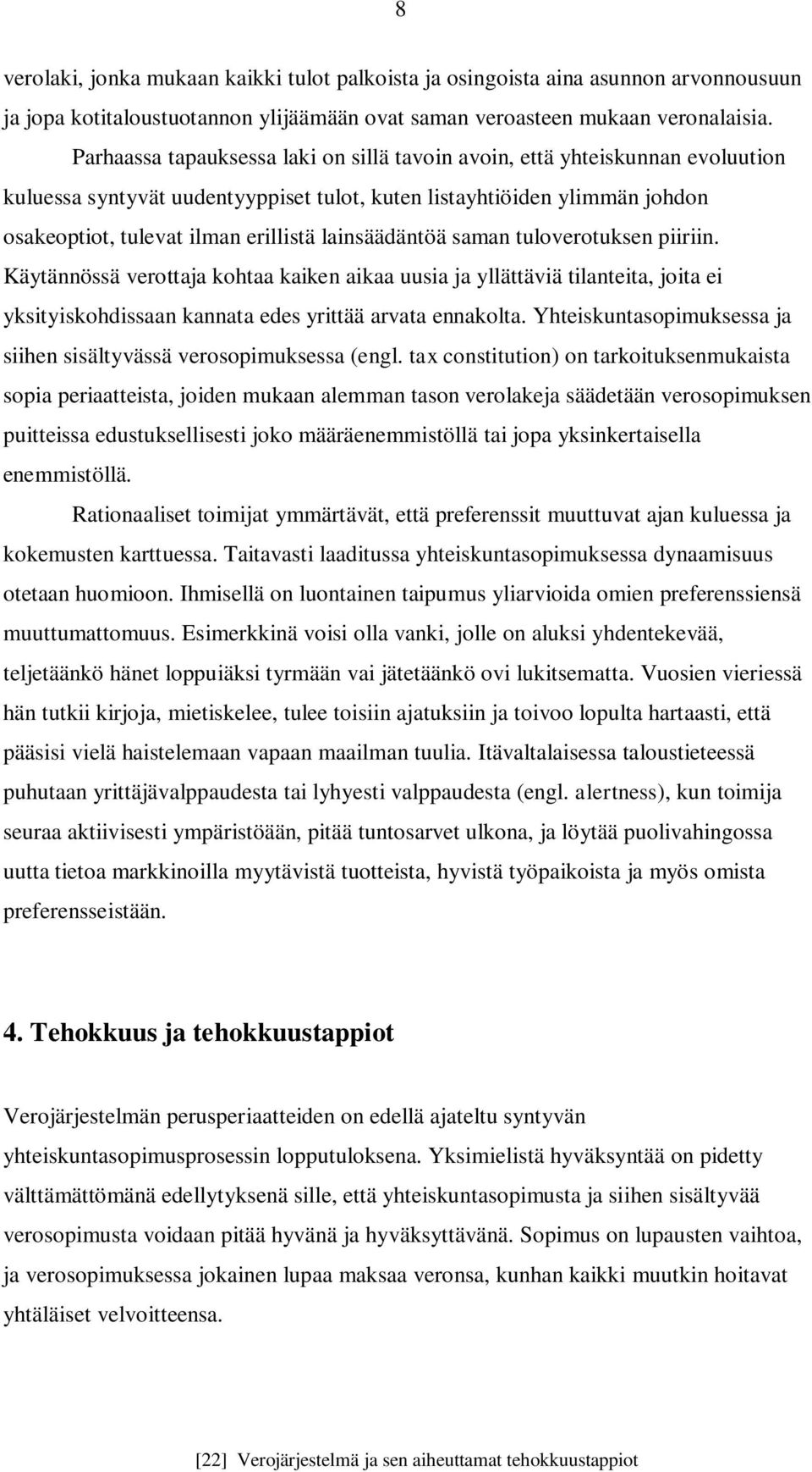 lainsäädäntöä saman tuloverotuksen piiriin. Käytännössä verottaja kohtaa kaiken aikaa uusia ja yllättäviä tilanteita, joita ei yksityiskohdissaan kannata edes yrittää arvata ennakolta.