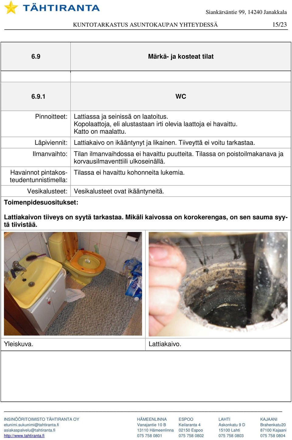 Ilmanvaihto: Tilan ilmanvaihdossa ei havaittu puutteita. Tilassa on poistoilmakanava ja korvausilmaventtiili ulkoseinällä.