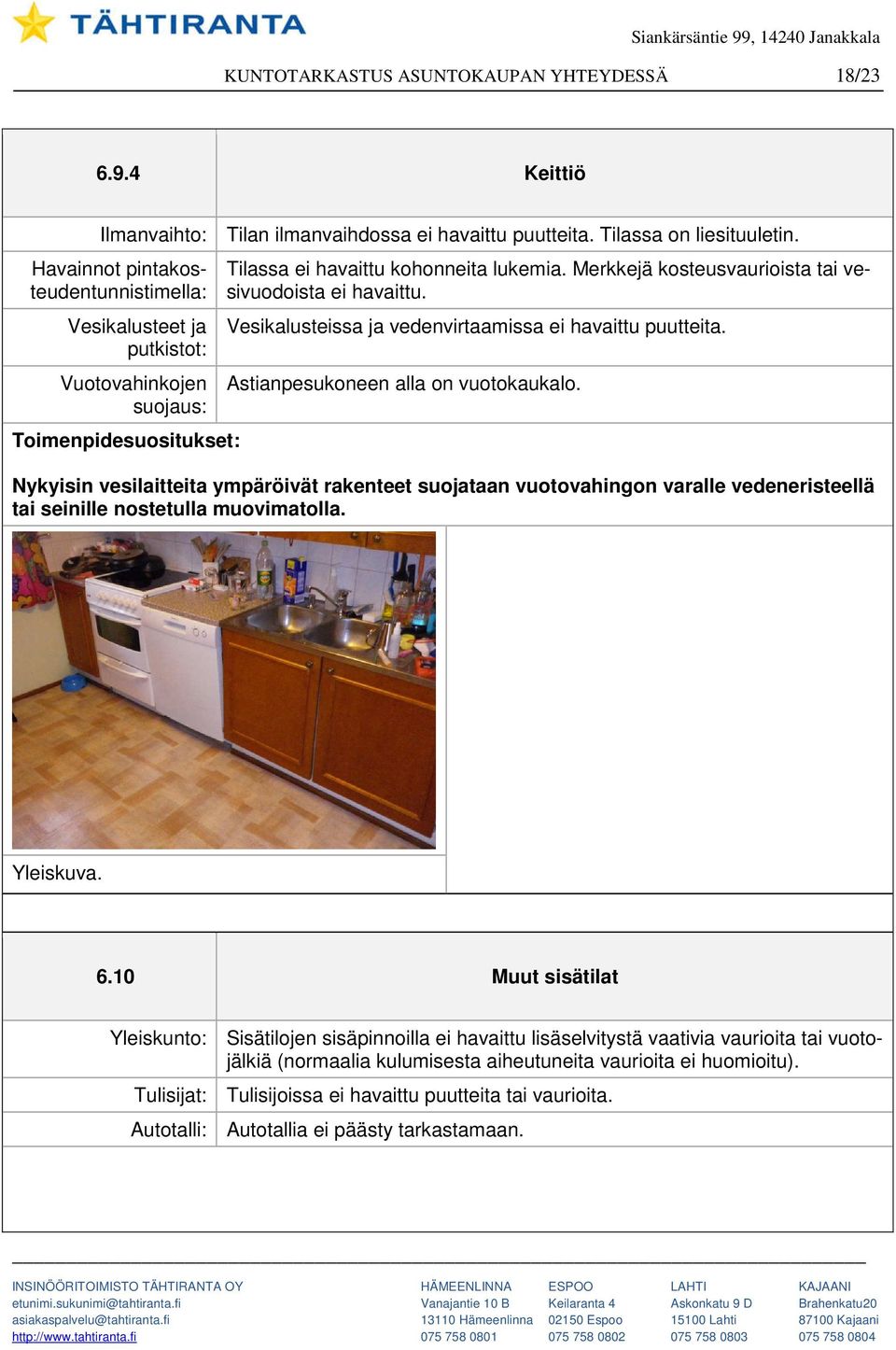 Vesikalusteissa ja vedenvirtaamissa ei havaittu puutteita. Astianpesukoneen alla on vuotokaukalo.