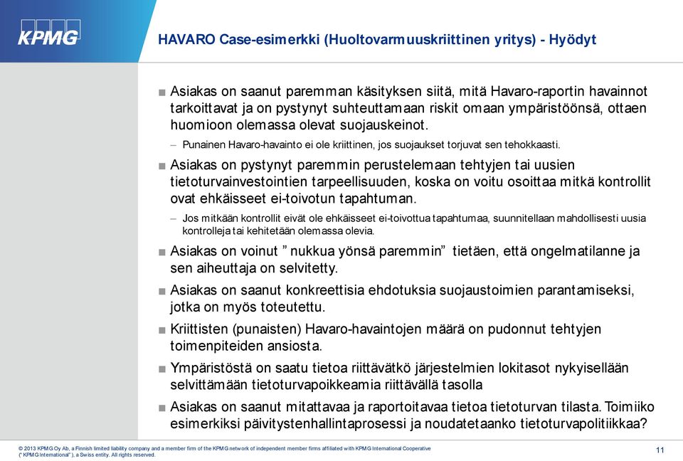 Asiakas on pystynyt paremmin perustelemaan tehtyjen tai uusien tietoturvainvestointien tarpeellisuuden, koska on voitu osoittaa mitkä kontrollit ovat ehkäisseet ei-toivotun tapahtuman.