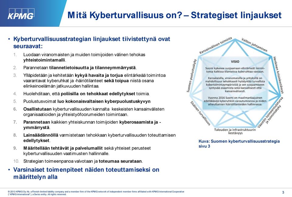 Ylläpidetään ja kehitetään kykyä havaita ja torjua elintärkeää toimintoa vaarantavat kyberuhkat ja -häiriötilanteet sekä toipua niistä osana elinkeinoelämän jatkuvuuden hallintaa. 4.