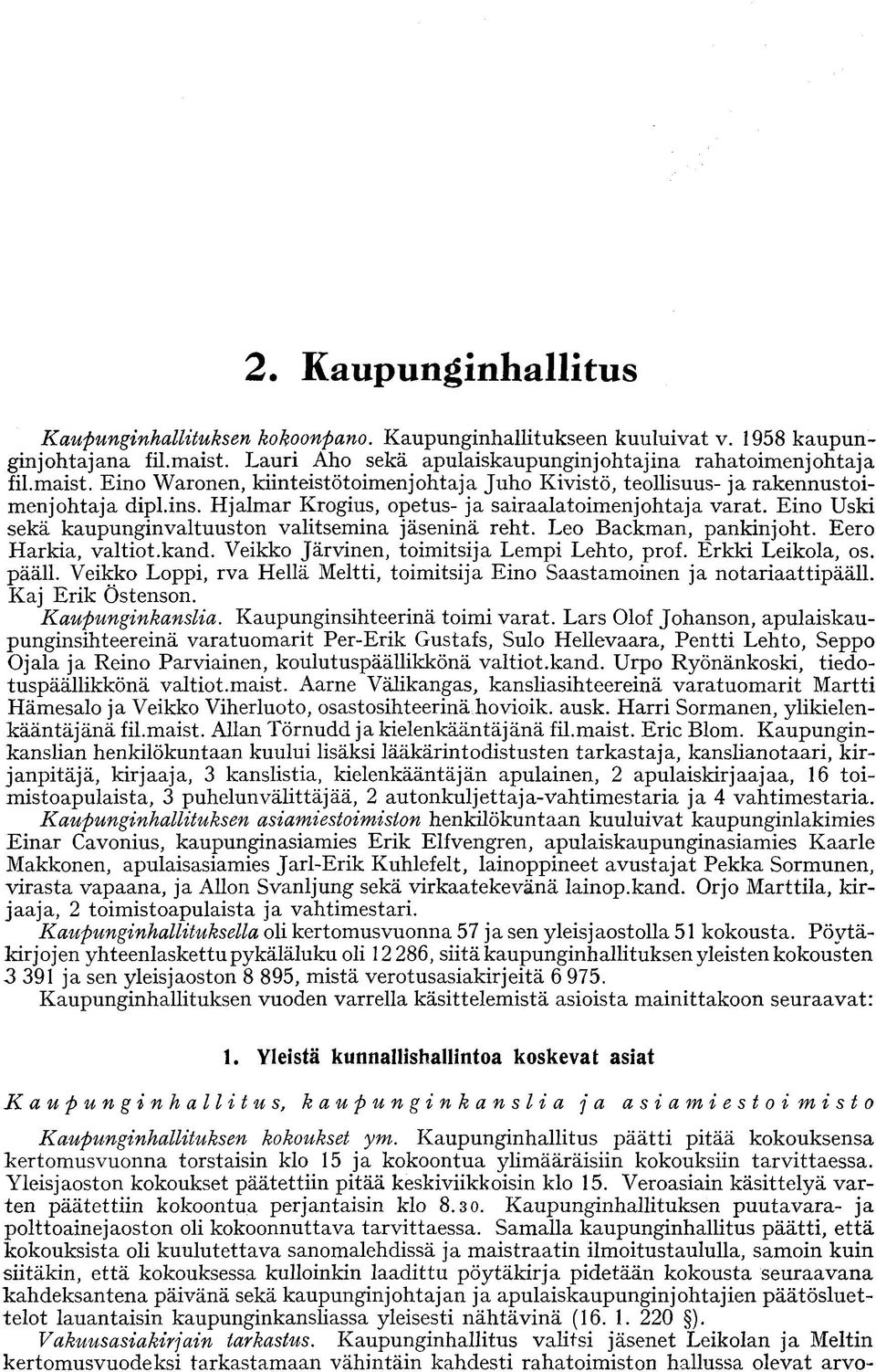Hjalmar Krogius, opetus- ja sairaalatoimenjohtaja varat. Eino Uski sekä kaupunginvaltuuston valitsemina jäseninä reht. Leo Backman, pankinjoht. Eero Harkia, valtiot.kand.