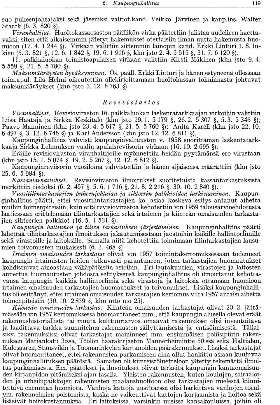Virkaan valittiin sittemmin lainopin kand. Erkki Linturi 1. 8. lukien (6. 3. 821, 12. 6. 1 842, 19. 6. 1 916, khn jsto 2. 4. 5 515, 31. 7. 6 120 ). 11.
