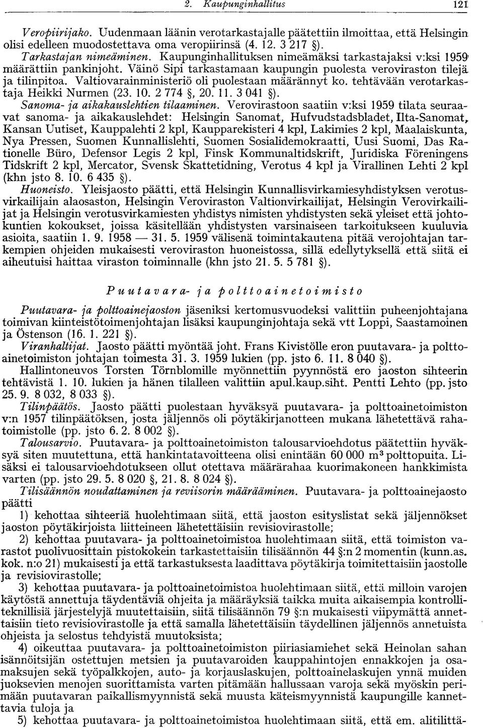 Valtiovarainministeriö oli puolestaan määrännyt ko. tehtävään verotarkastaja Heikki Nurmen (23. 10. 2 774, 20. 11. 3 041 ). Sanoma- ja aikakauslehtien tilaaminen.