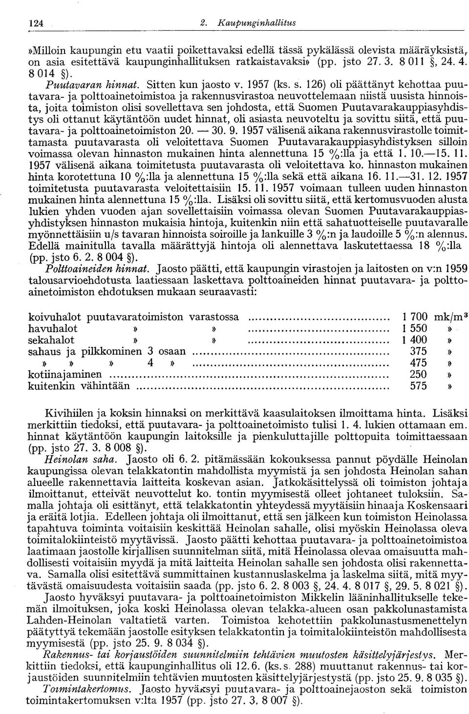 126) oli päättänyt kehottaa puutavara- ja polttoainetoimistoa ja rakennusvirastoa neuvottelemaan niistä uusista hinnoista, joita toimiston olisi sovellettava sen johdosta, että Suomen