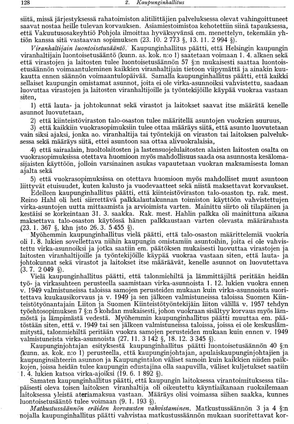 2 994 ). Viranhaltijain luontoisetusääntö. Kaupunginhallitus päätti, että Helsingin kaupungin viranhaltijain luontoisetusääntö (kunn. as. kok. n:o 1) saatetaan voimaan 1. 4.