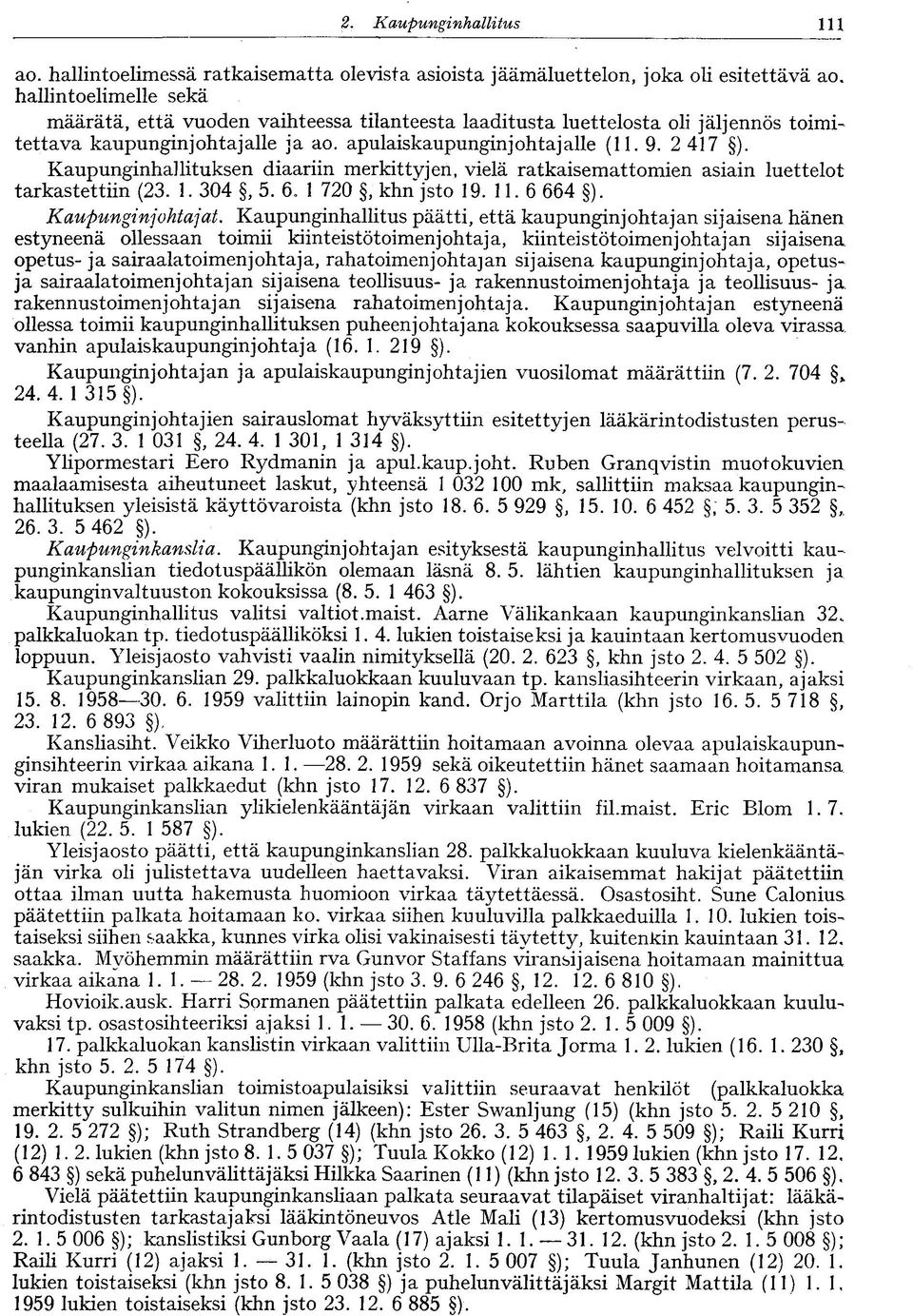 Kaupunginhallituksen diaariin merkittyjen, vielä ratkaisemattomien asiain luettelot tarkastettiin (23. 1. 304, 5. 6. 1 720, khn jsto 19. 11. 6 664 ). Kaupunginjohtajat.