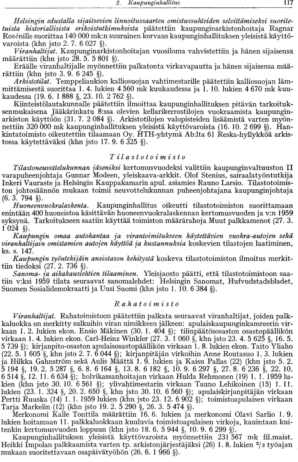 Rosenille suorittaa 140 000 mk:n suuruinen korvaus kaupunginhallituksen yleisistä käyttövaroista (khn jsto 2. 7. 6 027 ). Viranhaltijat.