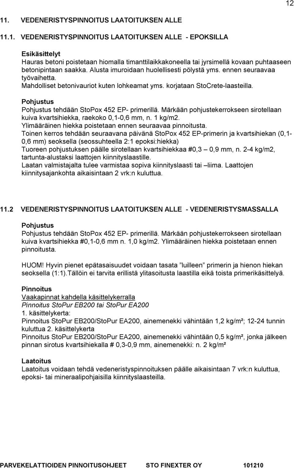 Pohjustus Pohjustus tehdään StoPox 452 EP- primerillä. Märkään pohjustekerrokseen sirotellaan kuiva kvartsihiekka, raekoko 0,1-0,6 mm, n. 1 kg/m2.