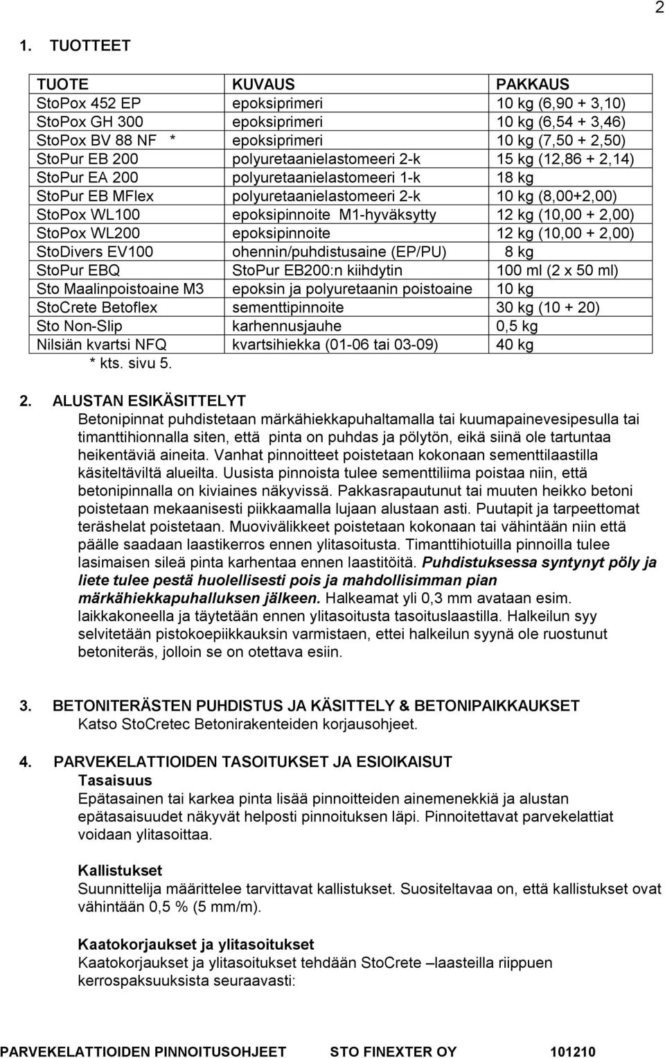 M1-hyväksytty 12 kg (10,00 + 2,00) StoPox WL200 epoksipinnoite 12 kg (10,00 + 2,00) StoDivers EV100 ohennin/puhdistusaine (EP/PU) 8 kg StoPur EBQ StoPur EB200:n kiihdytin 100 ml (2 x 50 ml) Sto