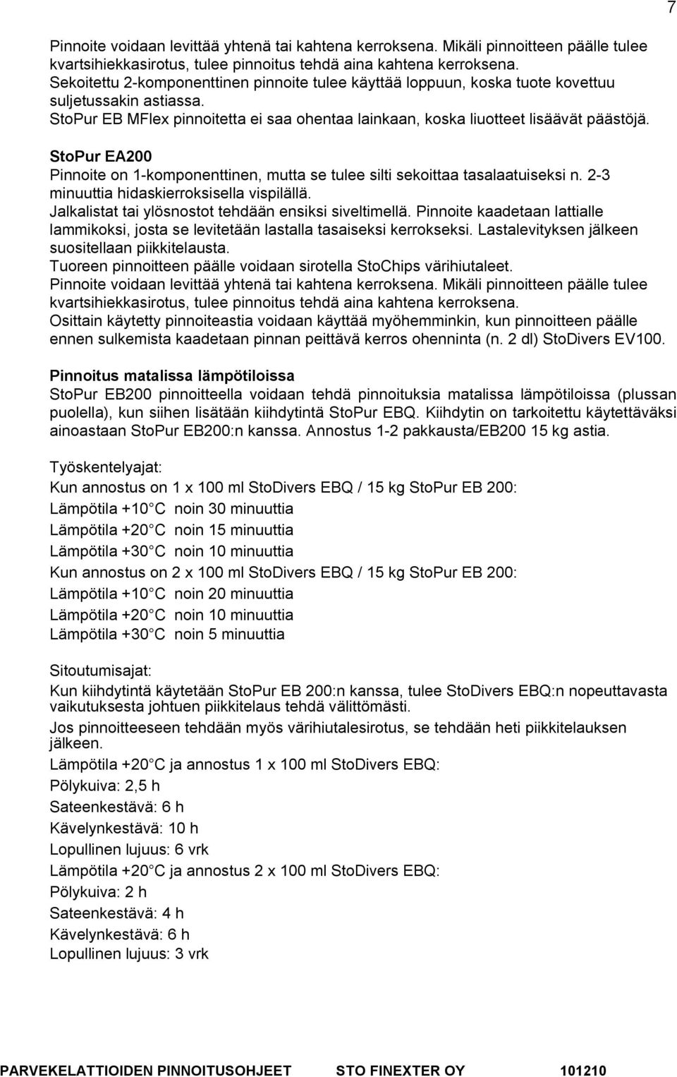 StoPur EA200 Pinnoite on 1-komponenttinen, mutta se tulee silti sekoittaa tasalaatuiseksi n. 2-3 minuuttia hidaskierroksisella vispilällä. Jalkalistat tai ylösnostot tehdään ensiksi siveltimellä.