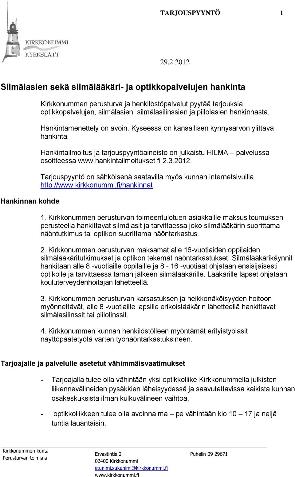 Hankintailmoitus ja tarjouspyyntöaineisto on julkaistu HILMA palvelussa osoitteessa www.hankintailmoitukset.fi 2.3.2012.