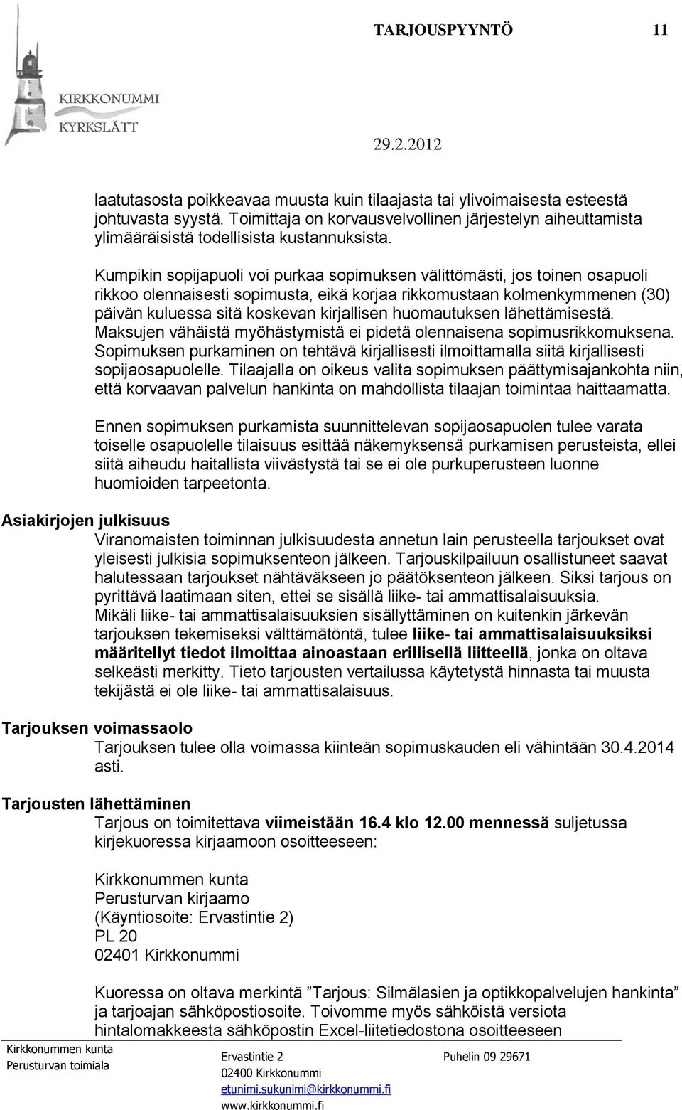 Kumpikin sopijapuoli voi purkaa sopimuksen välittömästi, jos toinen osapuoli rikkoo olennaisesti sopimusta, eikä korjaa rikkomustaan kolmenkymmenen (30) päivän kuluessa sitä koskevan kirjallisen