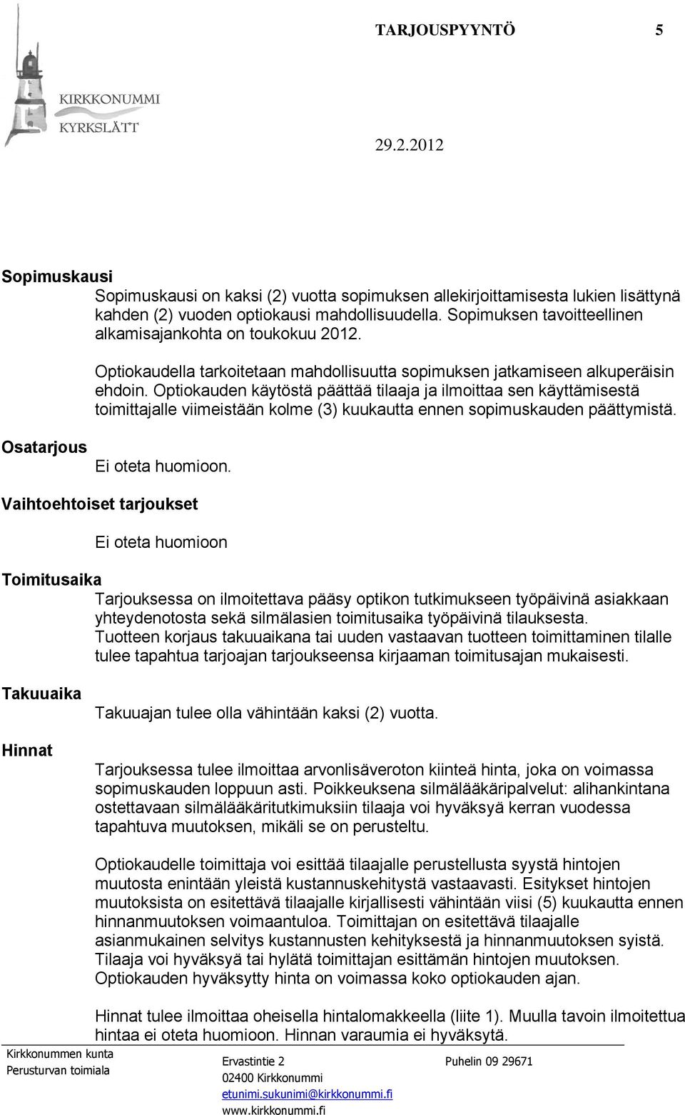 Optiokauden käytöstä päättää tilaaja ja ilmoittaa sen käyttämisestä toimittajalle viimeistään kolme (3) kuukautta ennen sopimuskauden päättymistä. Osatarjous Ei oteta huomioon.