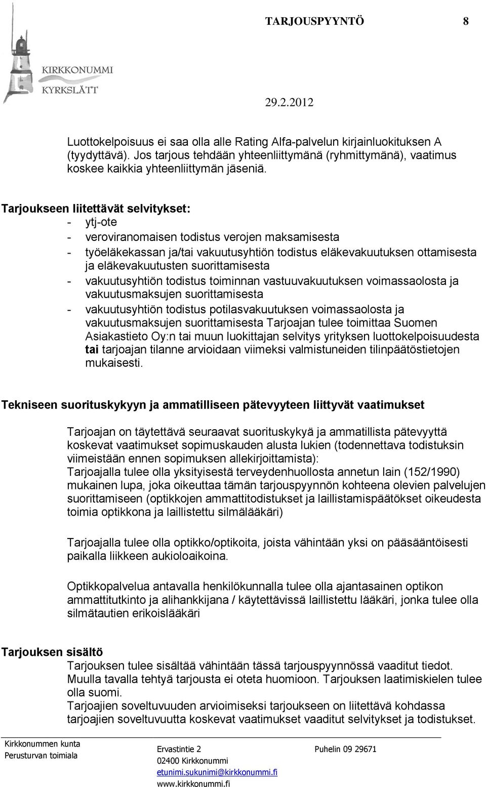 Tarjoukseen liitettävät selvitykset: - ytj-ote - veroviranomaisen todistus verojen maksamisesta - työeläkekassan ja/tai vakuutusyhtiön todistus eläkevakuutuksen ottamisesta ja eläkevakuutusten