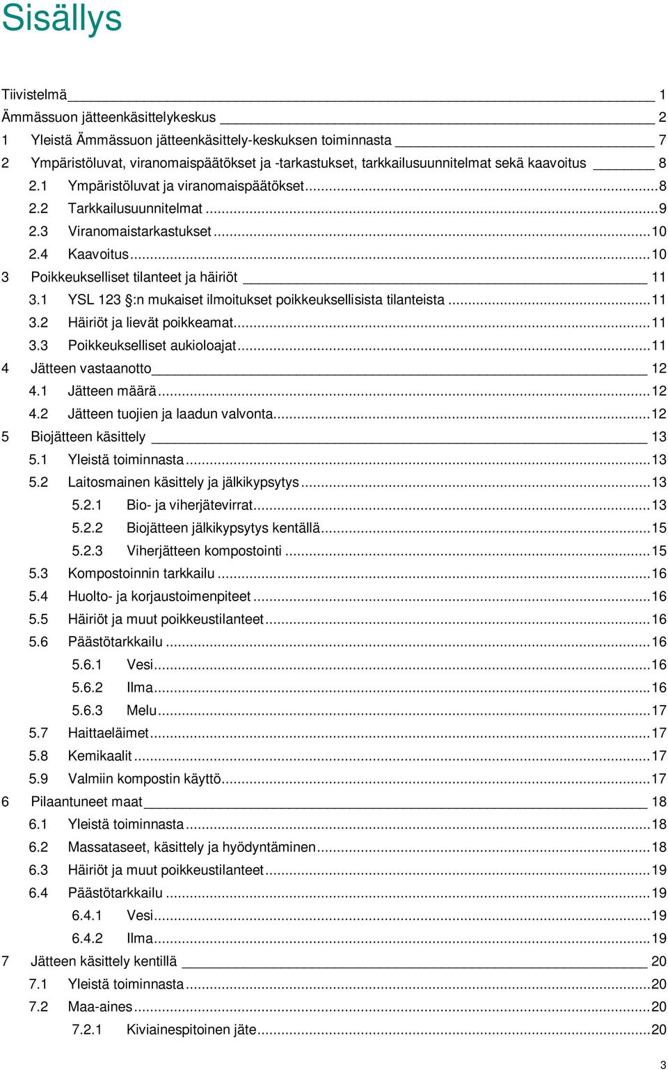 1 YSL 123 :n mukaiset ilmoitukset poikkeuksellisista tilanteista... 11 3.2 Häiriöt ja lievät poikkeamat... 11 3.3 Poikkeukselliset aukioloajat... 11 4 Jätteen vastaanotto 12 4.