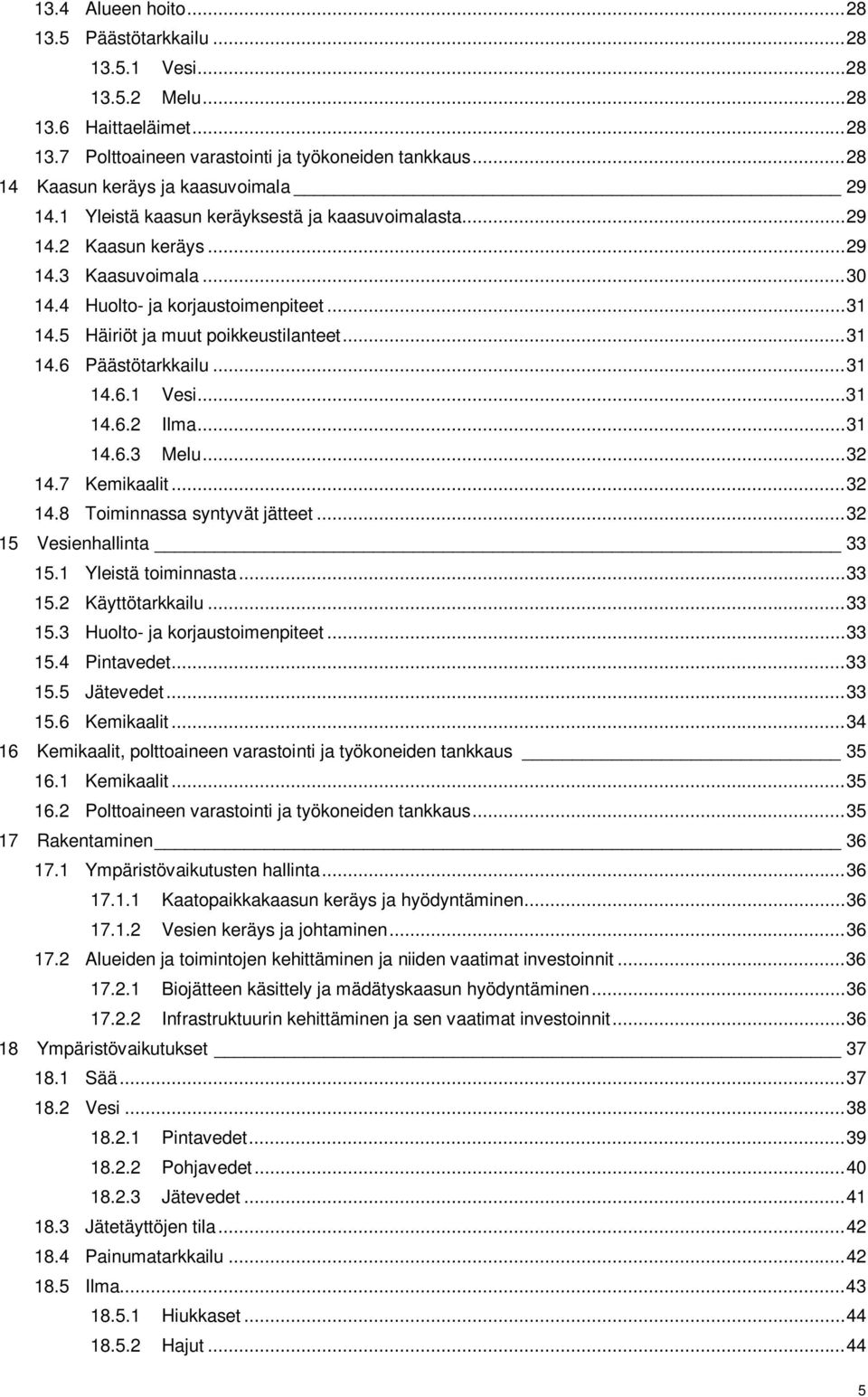 5 Häiriöt ja muut poikkeustilanteet... 31 14.6 Päästötarkkailu... 31 14.6.1 Vesi... 31 14.6.2 Ilma... 31 14.6.3 Melu... 32 14.7 Kemikaalit... 32 14.8 Toiminnassa syntyvät jätteet.