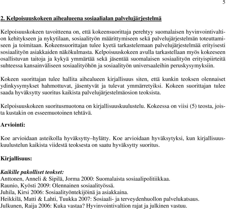 Kelpoisuuskokeen avulla tarkastellaan myös kokeeseen osallistuvan taitoja ja kykyä ymmärtää sekä jäsentää suomalaisen sosiaalityön erityispiirteitä suhteessa kansainväliseen sosiaalityöhön ja