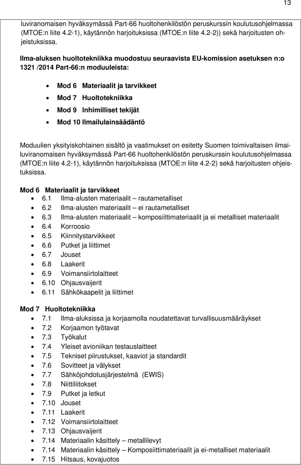 Ilmailulainsäädäntö Moduulien yksityiskohtainen sisältö ja vaatimukset on esitetty Suomen toimivaltaisen ilmailuviranomaisen hyväksymässä Part-66 huoltohenkilöstön peruskurssin koulutusohjelmassa