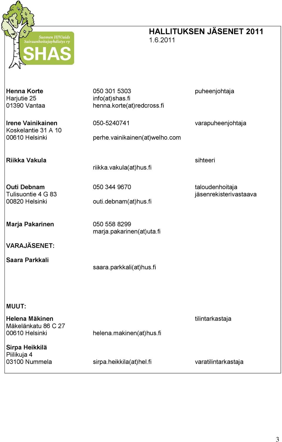 fi sihteeri Outi Debnam 050 344 9670 taloudenhoitaja Tulisuontie 4 G 83 jäsenrekisterivastaava 00820 Helsinki outi.debnam(at)hus.fi Marja Pakarinen 050 558 8299 marja.