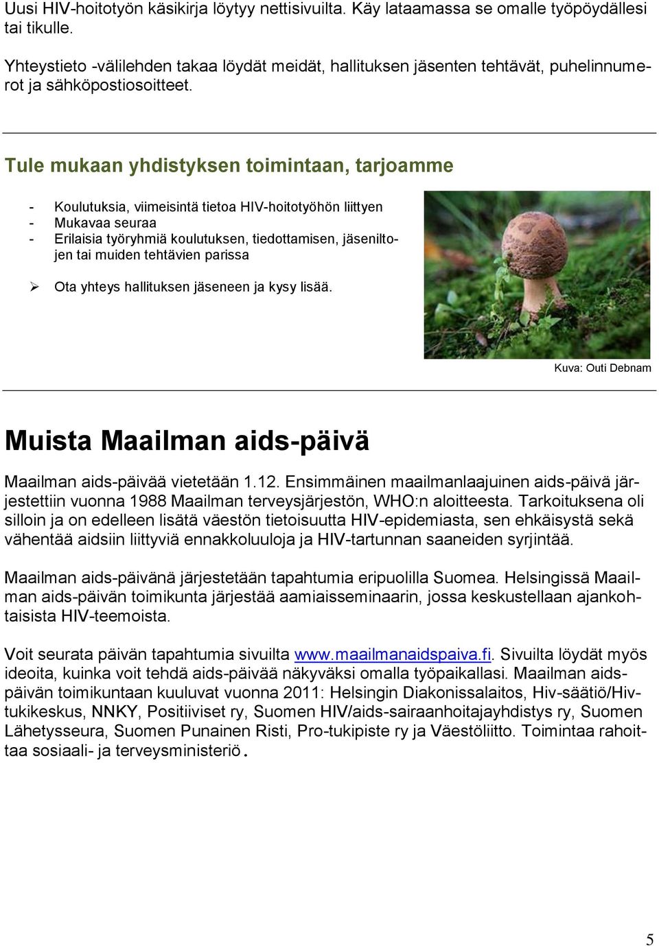 Tule mukaan yhdistyksen toimintaan, tarjoamme - Koulutuksia, viimeisintä tietoa HIV-hoitotyöhön liittyen - Mukavaa seuraa - Erilaisia työryhmiä koulutuksen, tiedottamisen, jäseniltojen tai muiden