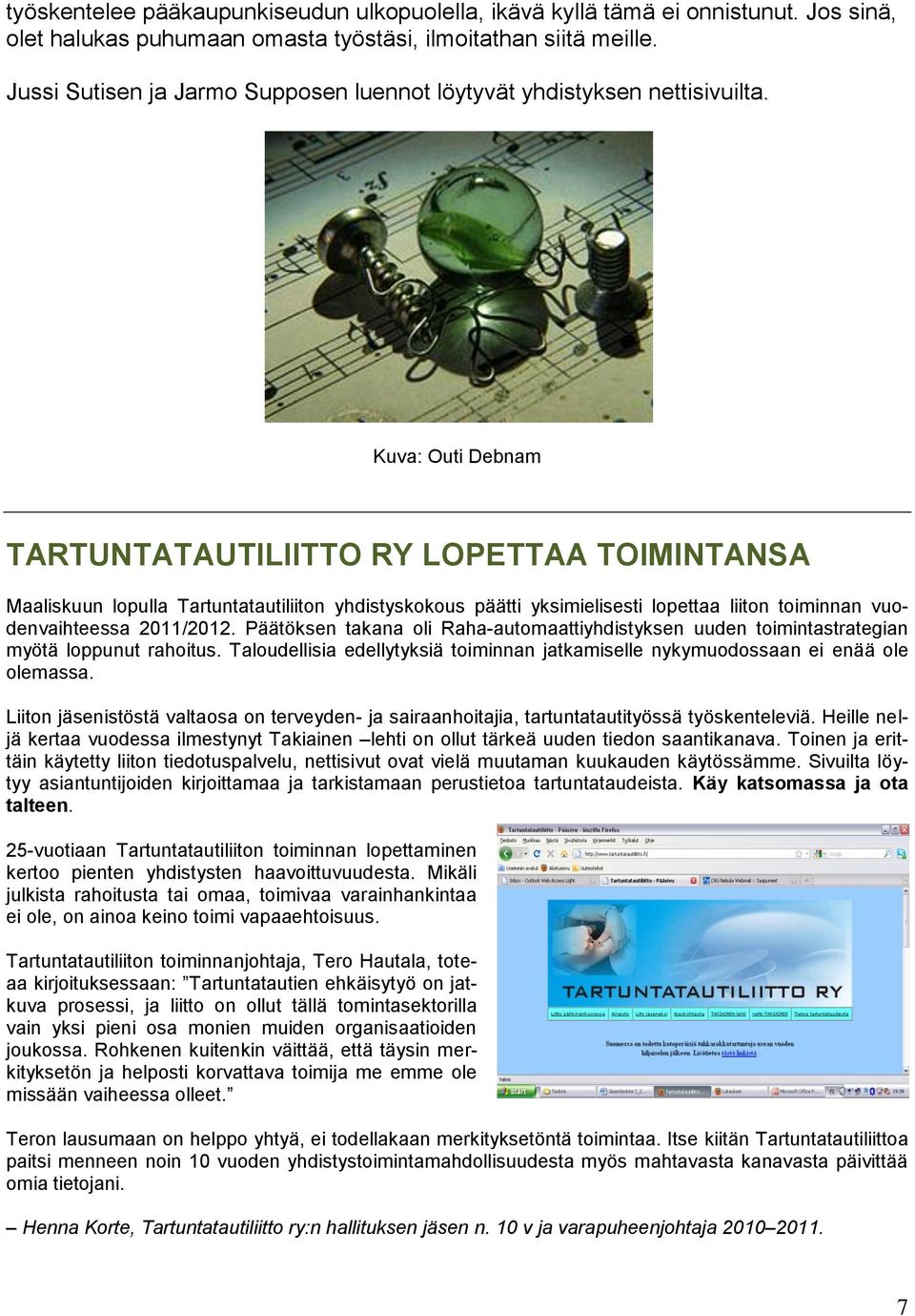 Kuva: Outi Debnam TARTUNTATAUTILIITTO RY LOPETTAA TOIMINTANSA Maaliskuun lopulla Tartuntatautiliiton yhdistyskokous päätti yksimielisesti lopettaa liiton toiminnan vuodenvaihteessa 2011/2012.