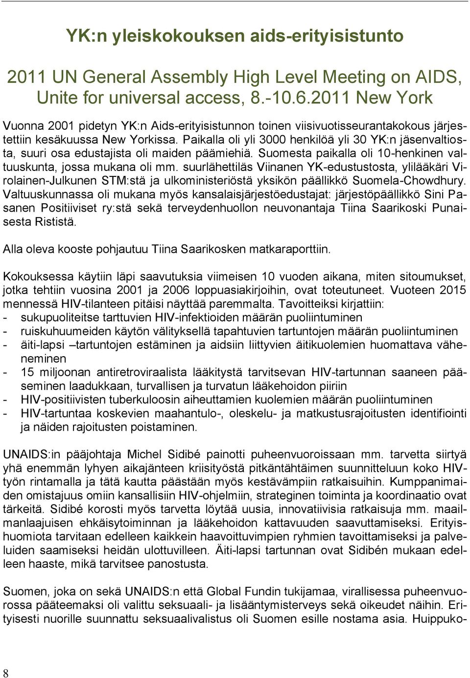 Paikalla oli yli 3000 henkilöä yli 30 YK:n jäsenvaltiosta, suuri osa edustajista oli maiden päämiehiä. Suomesta paikalla oli 10-henkinen valtuuskunta, jossa mukana oli mm.