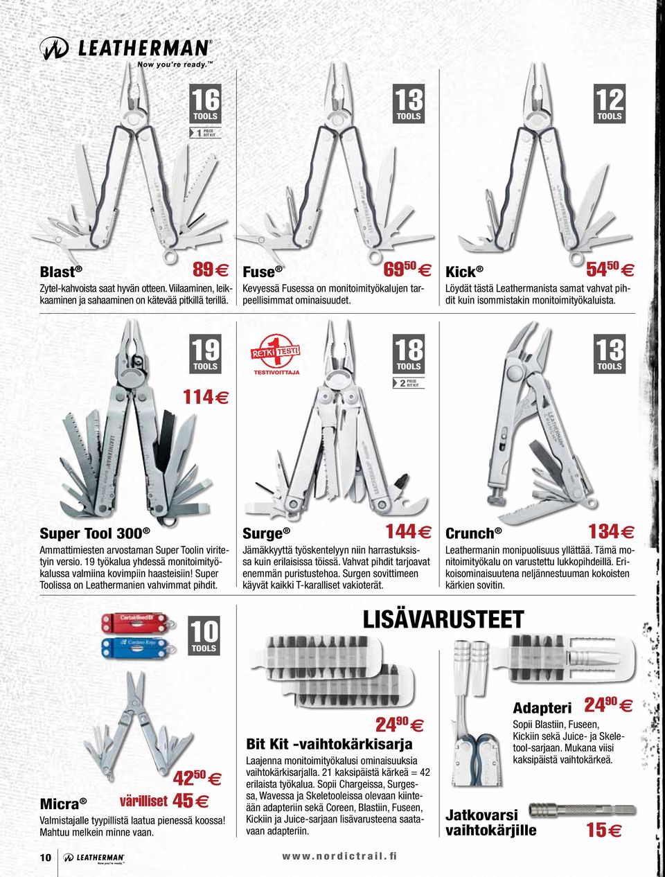 19 114 18 2 PIECE 13 Super Tool 300 Ammattimiesten arvostaman Super Toolin viritetyin versio. 19 työkalua yhdessä monitoimityökalussa valmiina kovimpiin haasteisiin!