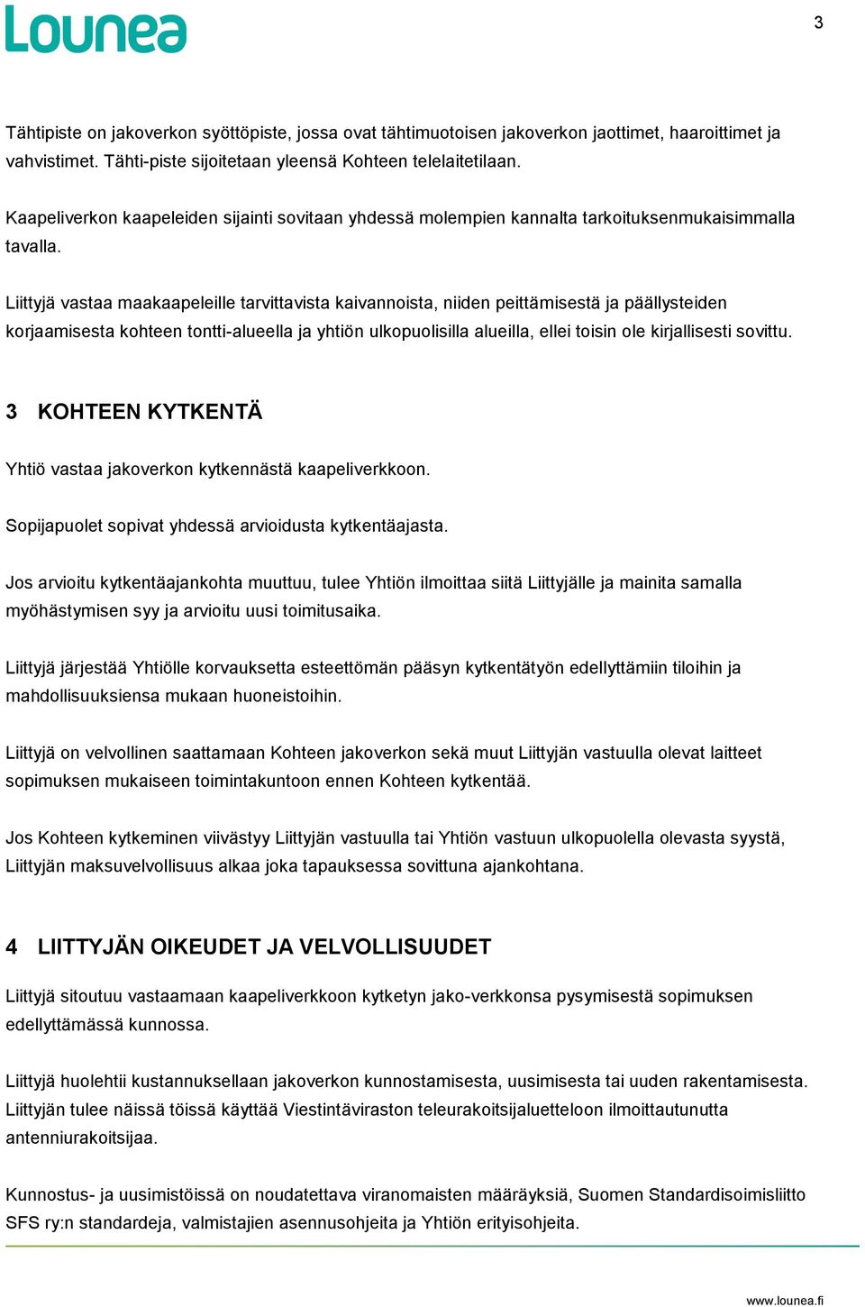 Liittyjä vastaa maakaapeleille tarvittavista kaivannoista, niiden peittämisestä ja päällysteiden korjaamisesta kohteen tontti-alueella ja yhtiön ulkopuolisilla alueilla, ellei toisin ole