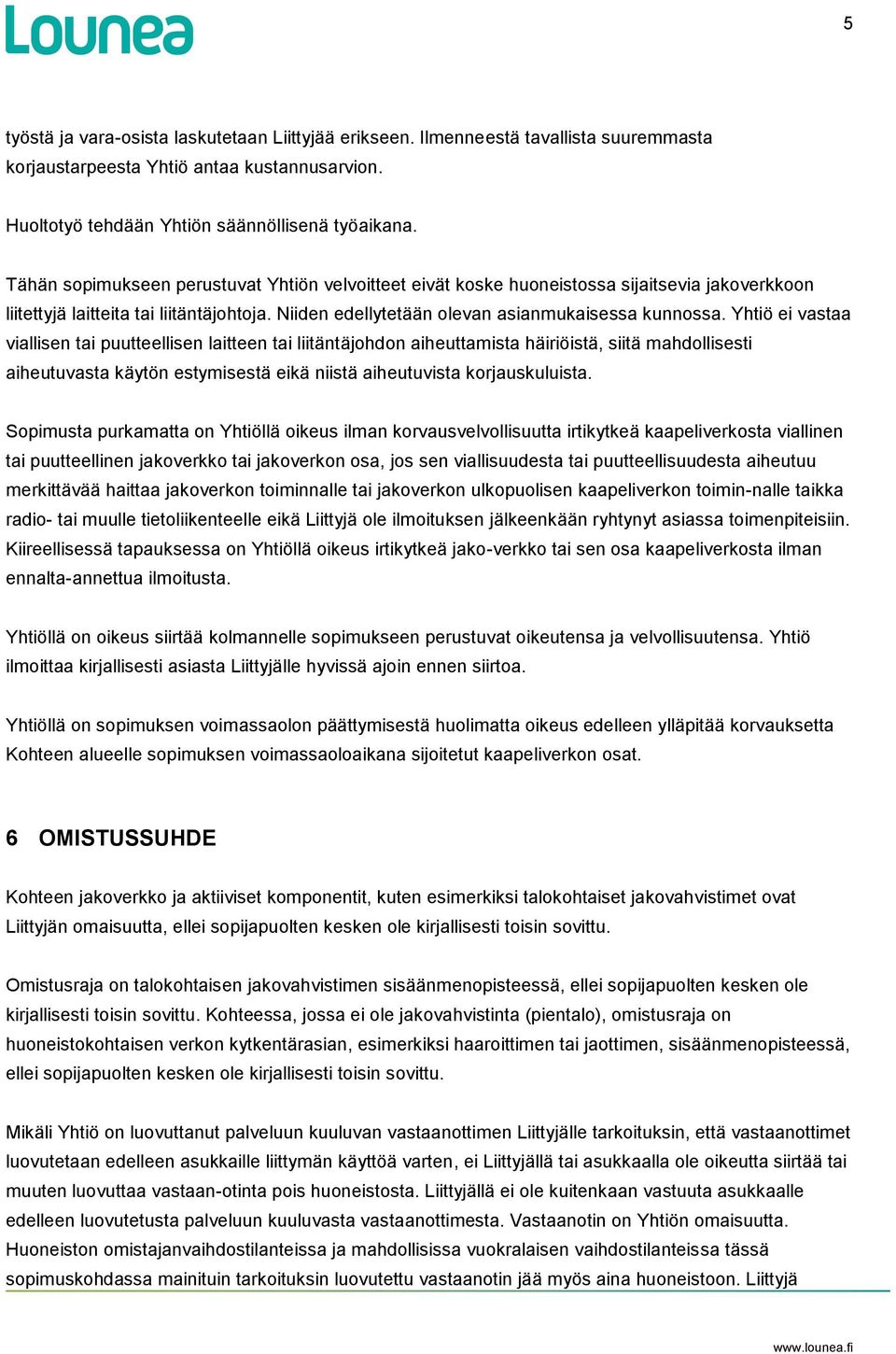 Yhtiö ei vastaa viallisen tai puutteellisen laitteen tai liitäntäjohdon aiheuttamista häiriöistä, siitä mahdollisesti aiheutuvasta käytön estymisestä eikä niistä aiheutuvista korjauskuluista.