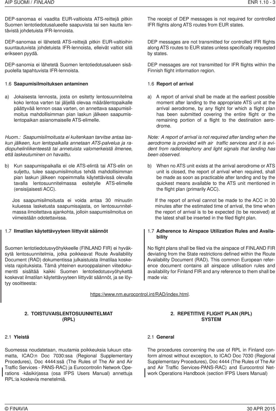 DEP-sanomia ei lähetetä Suomen lentotiedotusalueen sisäpuolella tapahtuvista IFR-lennoista. The receipt of DEP messages is not required for controlled IFR flights along ATS routes from EUR states.