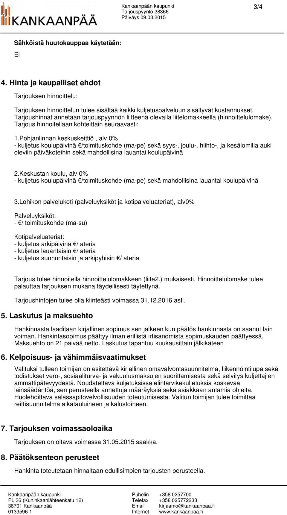 Pohjanlinnan keskuskeittiö, alv 0% - kuljetus koulupäivinä /toimituskohde (ma-pe) sekä syys-, joulu-, hiihto-, ja kesälomilla auki oleviin päiväkoteihin sekä mahdollisina lauantai koulupäivinä 2.